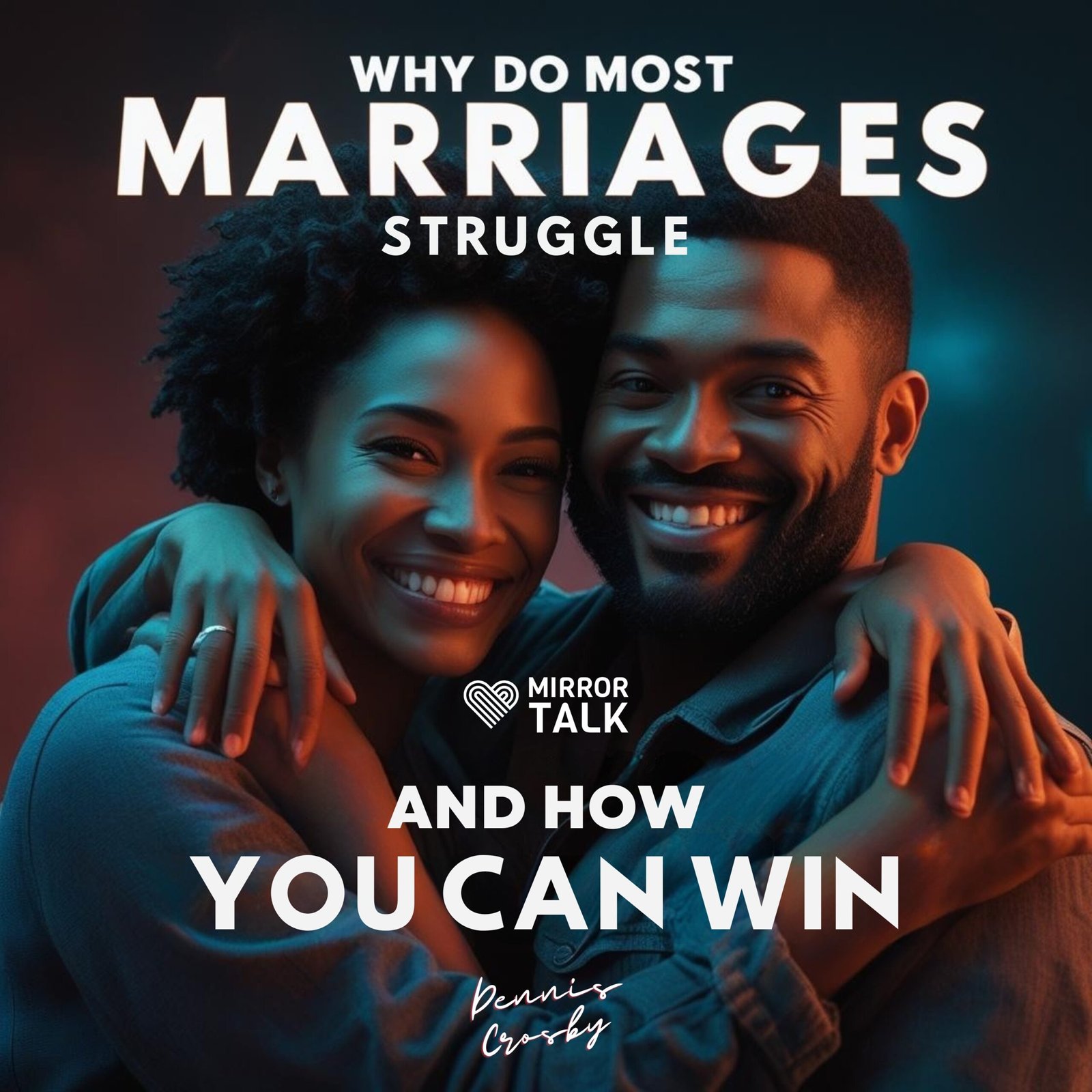 Dennis Crosby: Why Do Most Marriages Struggle And How Can You Win?
