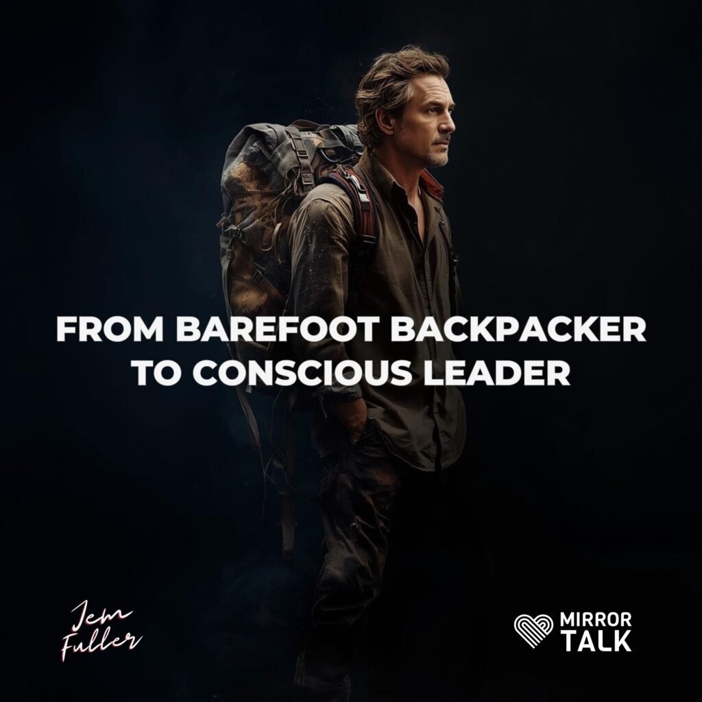 JEM FULLER - From Barefoot Backpacker to Conscious Leadership